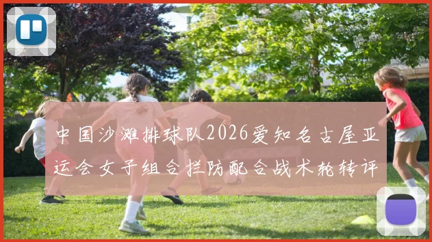 中国沙滩排球队2026爱知名古屋亚运会女子组合拦防配合战术轮转评析