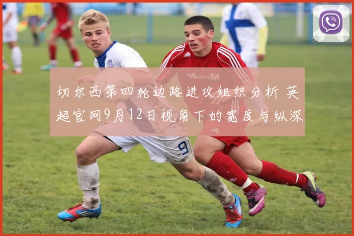 切尔西第四轮边路进攻组织分析 英超官网9月12日视角下的宽度与纵深
