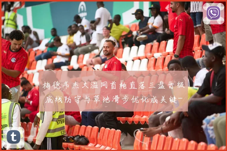 梅德韦杰夫温网首轮直落三盘晋级 底线防守与草地滑步优化成关键