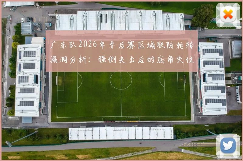 广东队2026年季后赛区域联防轮转漏洞分析:强侧夹击后的底角失位与篮板保护