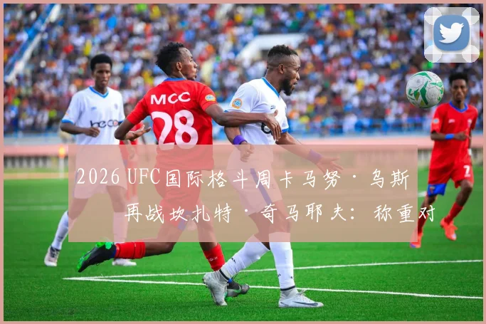 2026 UFC国际格斗周卡马努·乌斯曼再战坎扎特·奇马耶夫:称重对峙的肢体语言与心理暗战