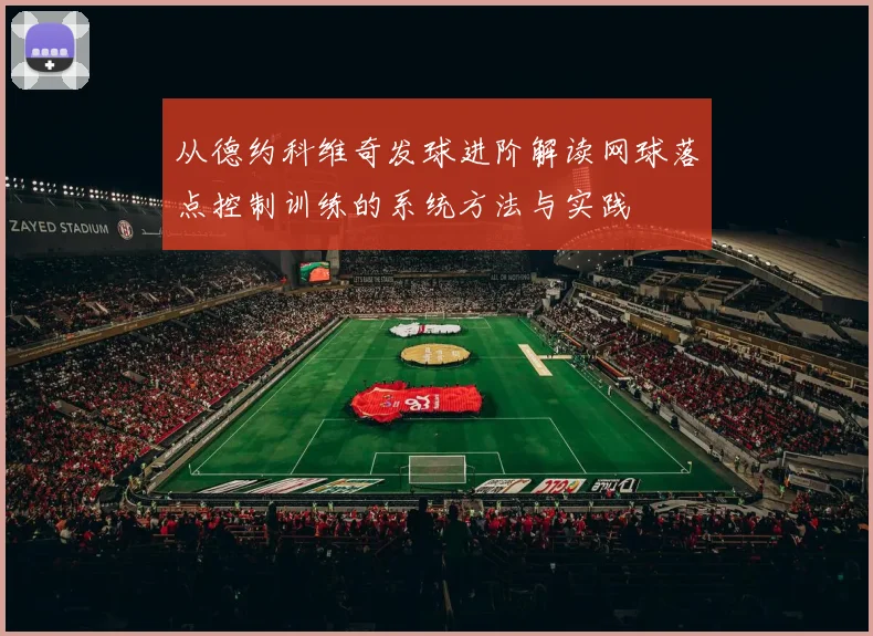 从德约科维奇发球进阶解读网球落点控制训练的系统方法与实践