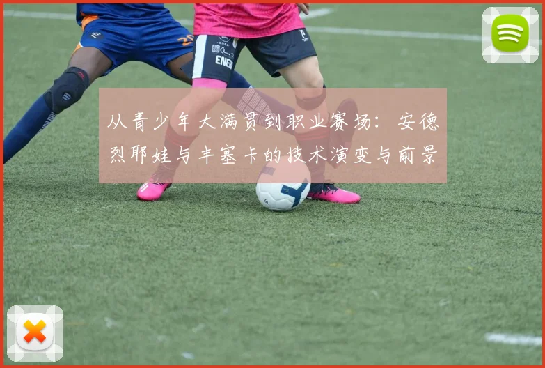 从青少年大满贯到职业赛场：安德烈耶娃与丰塞卡的技术演变与前景展望