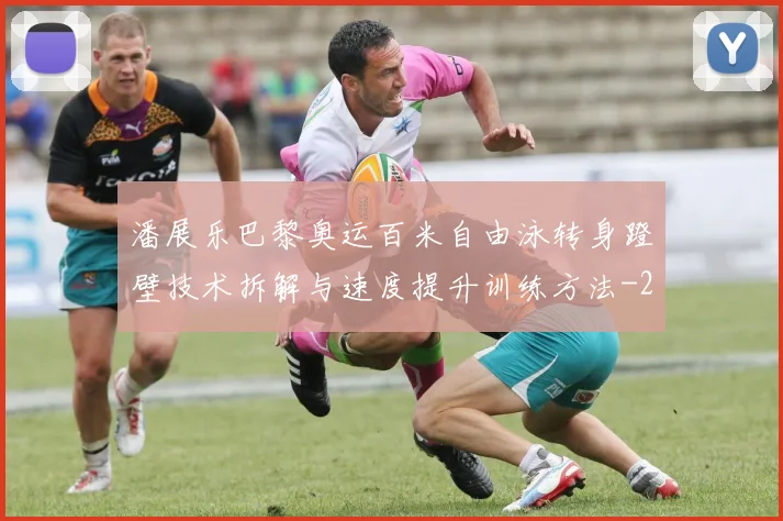 潘展乐巴黎奥运百米自由泳转身蹬壁技术拆解与速度提升训练方法